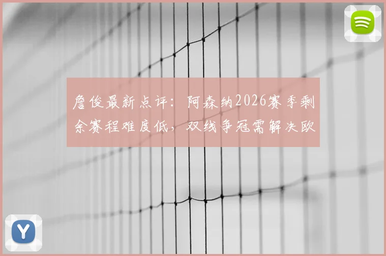 詹俊最新点评:阿森纳2026赛季剩余赛程难度低,双线争冠需解决欧冠分心问题