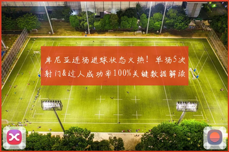 库尼亚连场进球状态火热!单场5次射门&过人成功率100%关键数据解读