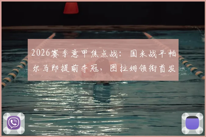 2026赛季意甲焦点战:国米战平帕尔马即提前夺冠,图拉姆领衔首发,巴雷拉坐镇中场关键解析